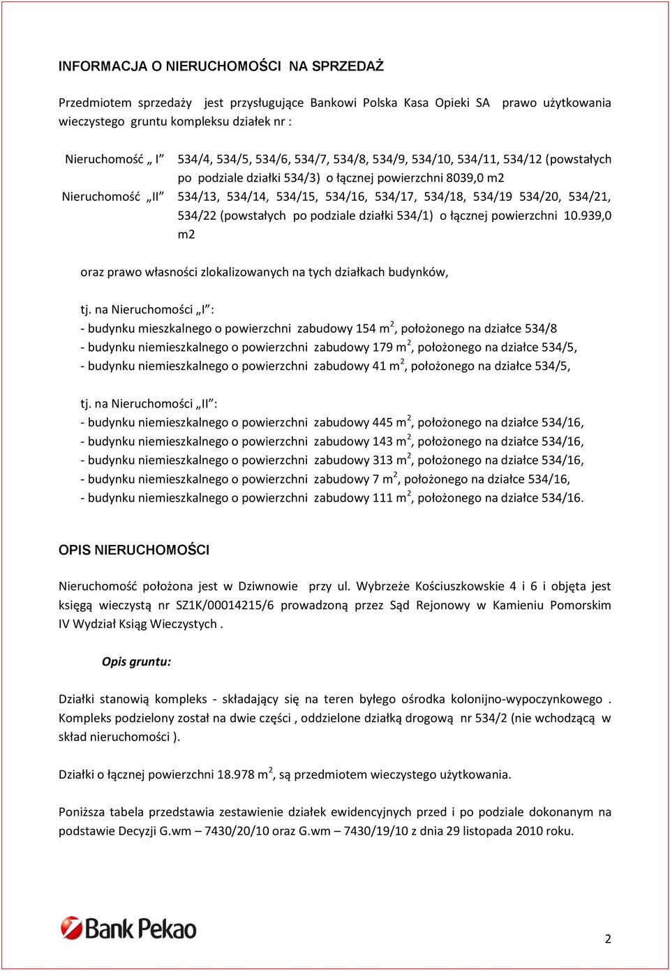 534/20, 534/21, 534/22 (powstałych po podziale działki 534/1) o łącznej powierzchni 10.939,0 m2 oraz prawo własności zlokalizowanych na tych działkach budynków, tj.