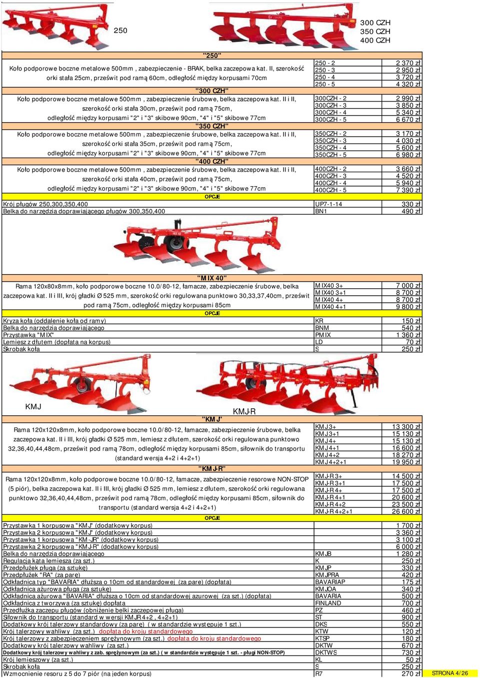 II i II, szerokość orki stała 30cm, prześwit pod ramą 75cm, odległość między korpusami "2" i "3" skibowe 90cm, "4" i "5" skibowe 77cm "350 CZH" Koło podporowe boczne metalowe 500mm, zabezpieczenie