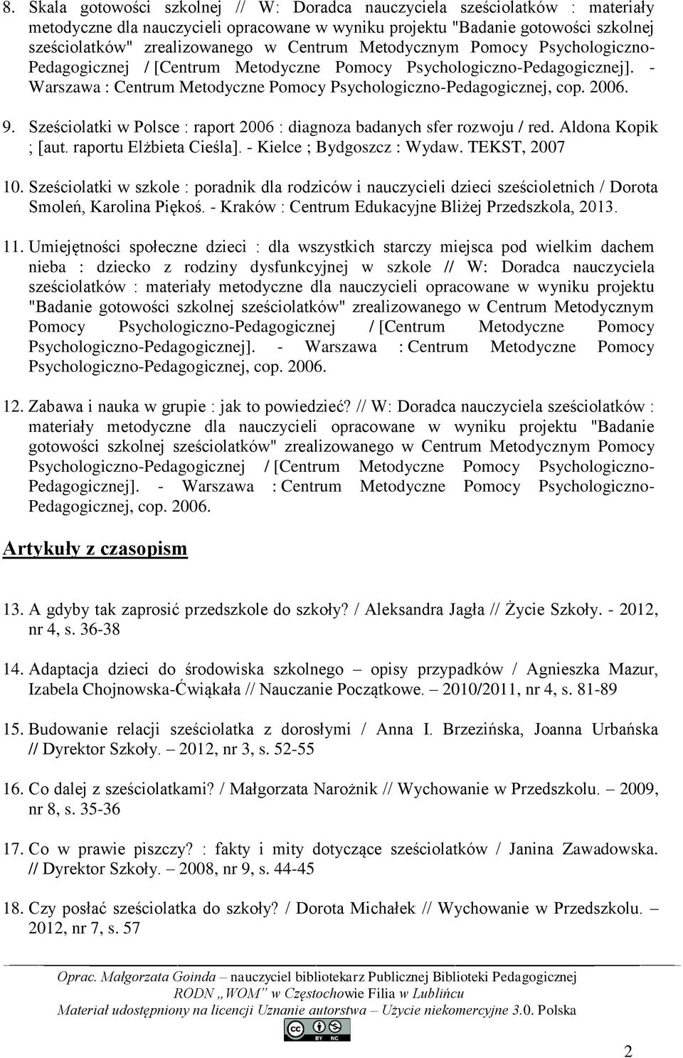 Sześciolatki w Polsce : raport 2006 : diagnoza badanych sfer rozwoju / red. Aldona Kopik ; [aut. raportu Elżbieta Cieśla]. - Kielce ; Bydgoszcz : Wydaw. TEKST, 2007 10.
