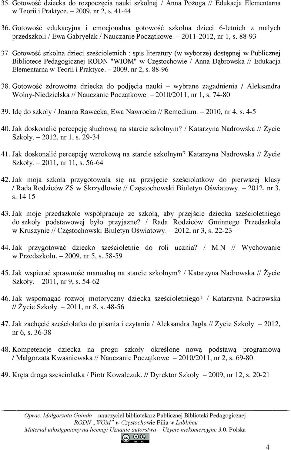 Gotowość szkolna dzieci sześcioletnich : spis literatury (w wyborze) dostępnej w Publicznej Bibliotece Pedagogicznej RODN "WIOM" w Częstochowie / Anna Dąbrowska // Edukacja Elementarna w Teorii i