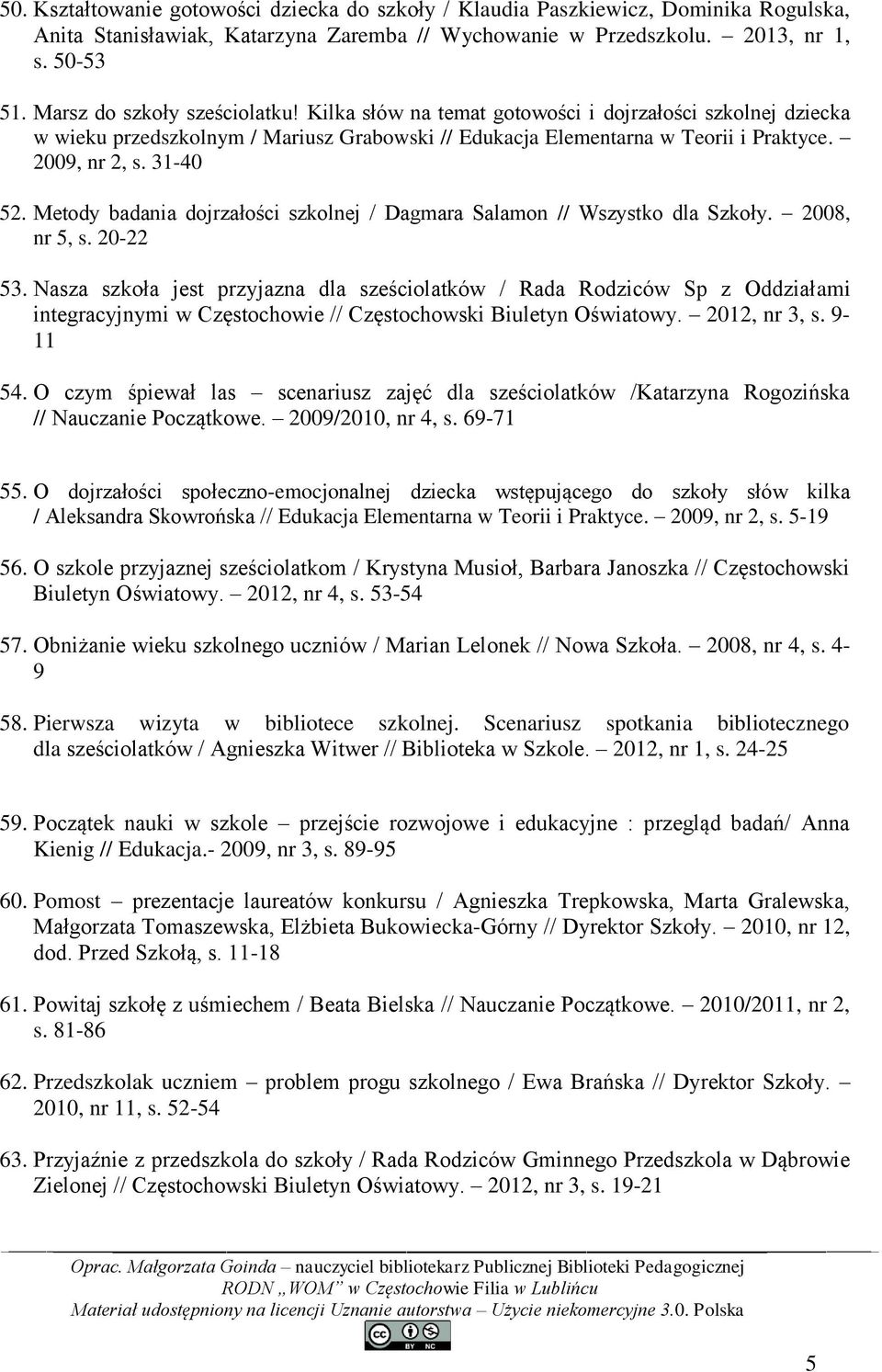 31-40 52. Metody badania dojrzałości szkolnej / Dagmara Salamon // Wszystko dla Szkoły. 2008, nr 5, s. 20-22 53.