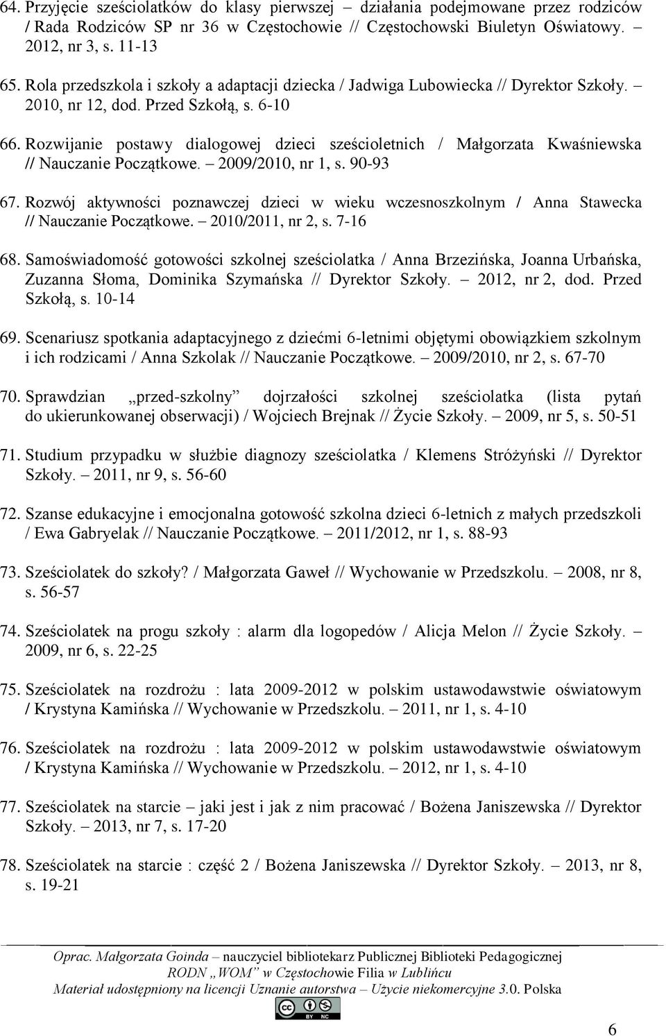 Rozwijanie postawy dialogowej dzieci sześcioletnich / Małgorzata Kwaśniewska // Nauczanie Początkowe. 2009/2010, nr 1, s. 90-93 67.