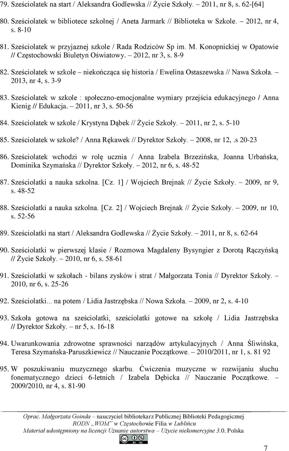 Sześciolatek w szkole niekończąca się historia / Ewelina Ostaszewska // Nawa Szkoła. 2013, nr 4, s. 3-9 83.