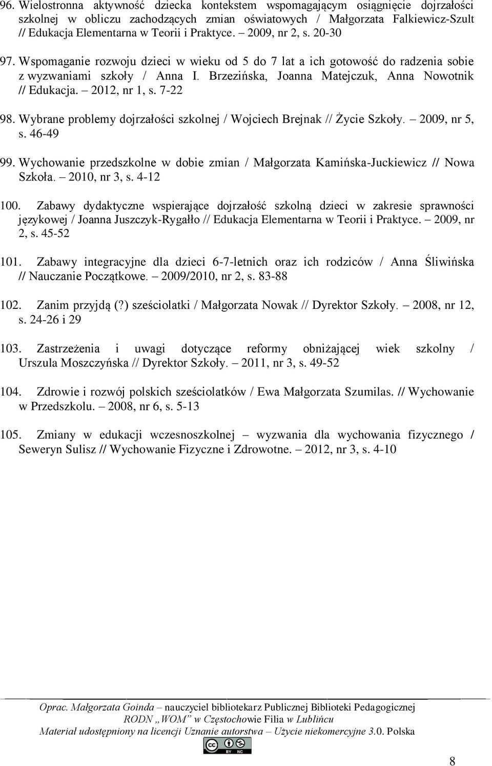 Brzezińska, Joanna Matejczuk, Anna Nowotnik // Edukacja. 2012, nr 1, s. 7-22 98. Wybrane problemy dojrzałości szkolnej / Wojciech Brejnak // Życie Szkoły. 2009, nr 5, s. 46-49 99.