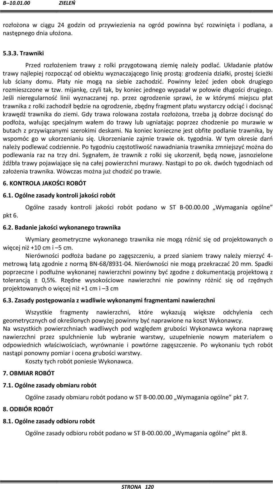 Powinny leżeć jeden obok drugiego rozmieszczone w tzw. mijankę, czyli tak, by koniec jednego wypadał w połowie długości drugiego. Jeśli nieregularność linii wyznaczanej np.