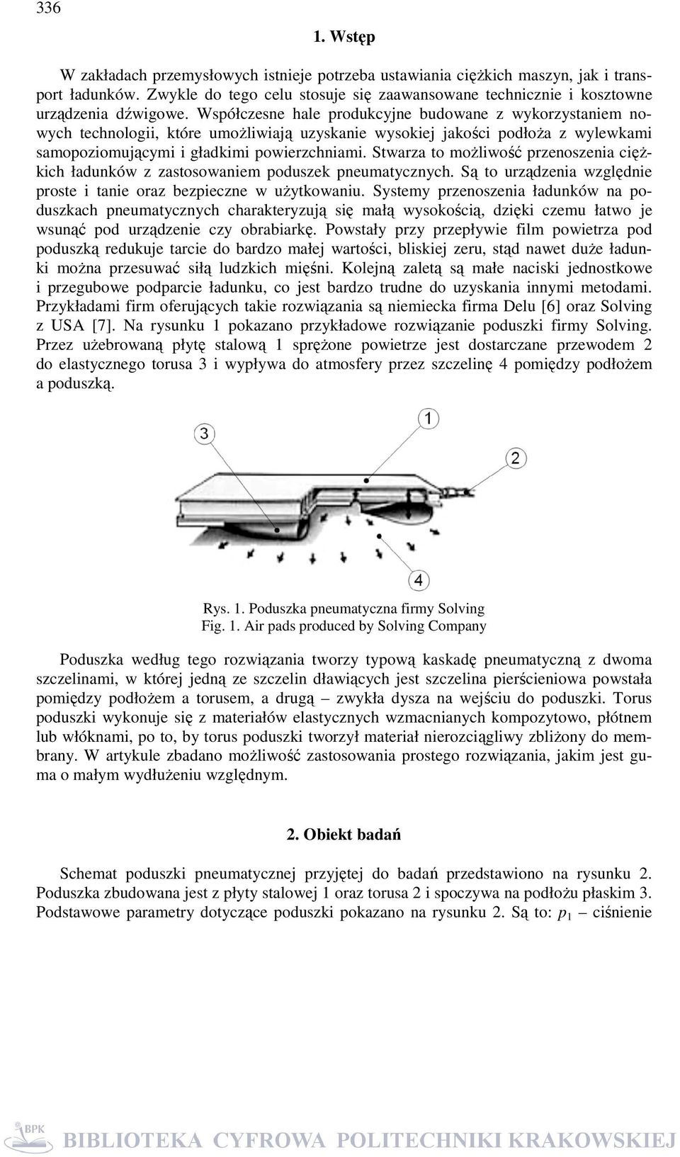 Stwarza to możliwość przenoszenia ciężkich ładunków z zastosowaniem poduszek pneumatycznych. Są to urządzenia względnie proste i tanie oraz bezpieczne w użytkowaniu.