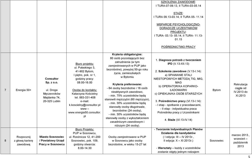 Pułaskiego 3, 41-902 Bytom, I piętro, pok. nr 1, godziny pracy: 08.00-16.00 Katarzyna Kościelny tel. 883-331-408 e-mail: k.koscielny@consultor.pl www www.energia50.consultor. pl Biuro Projektu: PUP w Sosnowcu, ul.