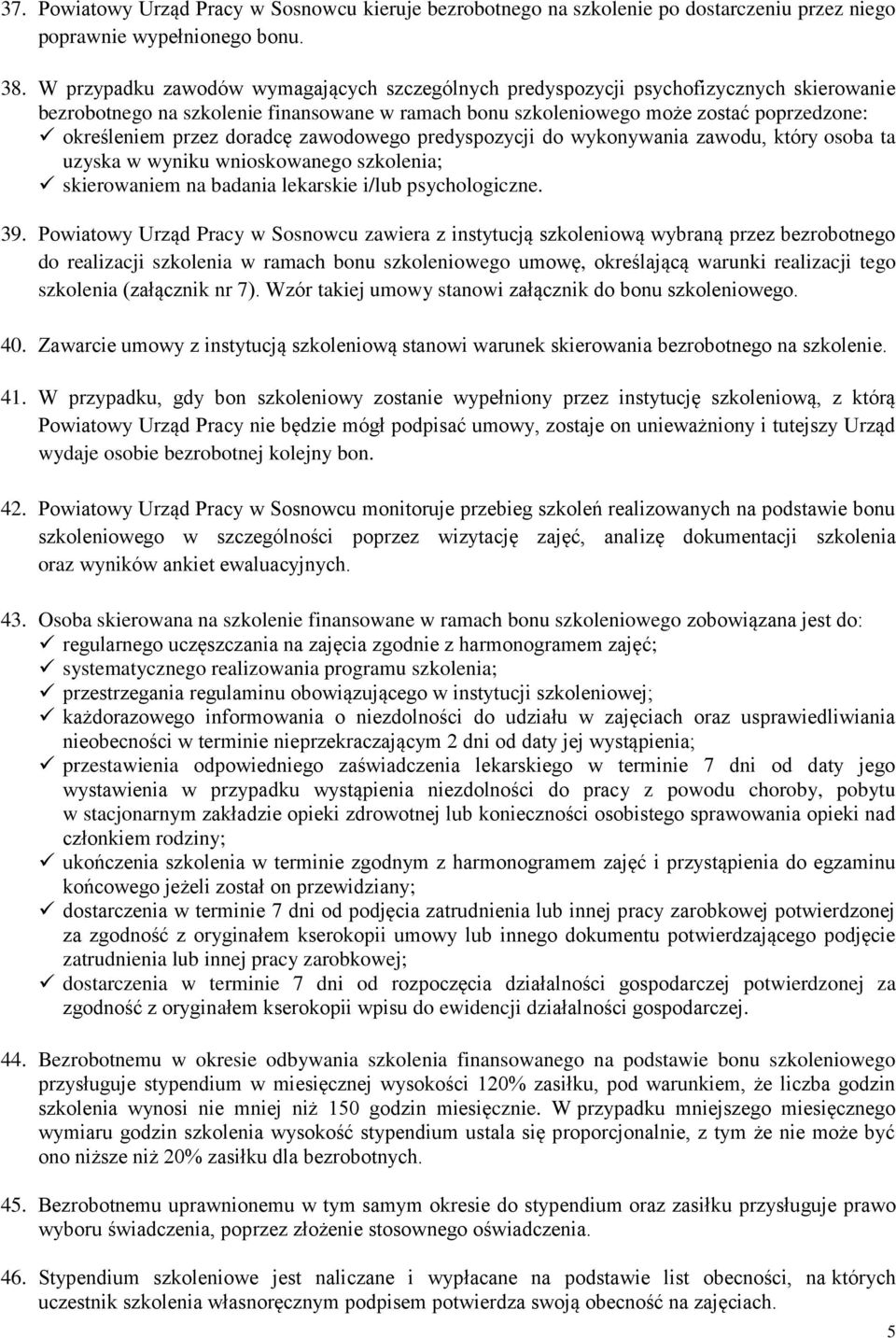 doradcę zawodowego predyspozycji do wykonywania zawodu, który osoba ta uzyska w wyniku wnioskowanego szkolenia; skierowaniem na badania lekarskie i/lub psychologiczne. 39.