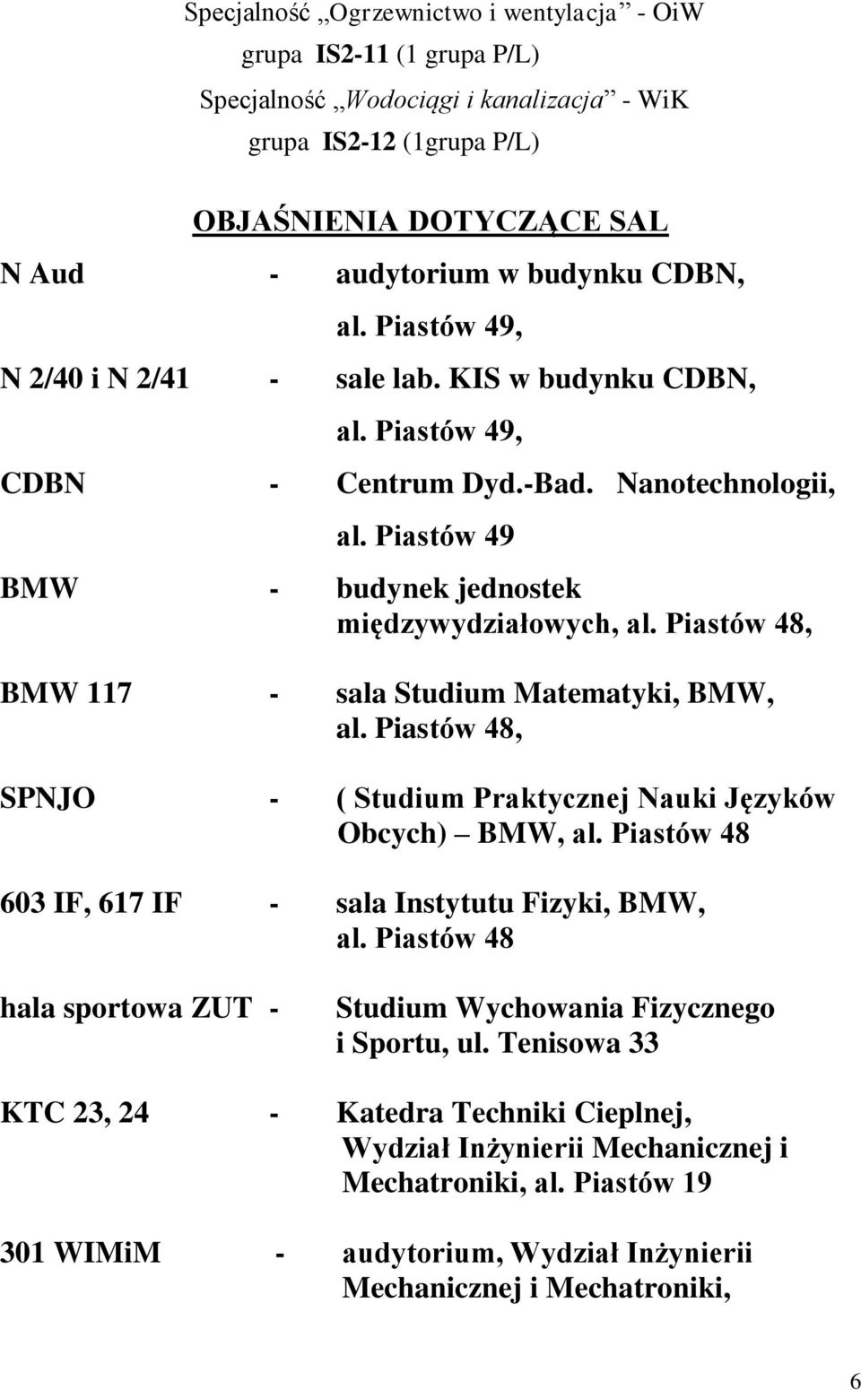 Piastów 48, BMW 117 - sala Studium Matematyki, BMW, al. Piastów 48, SPNJO - ( Studium Praktycznej Nauki Języków Obcych) BMW, al. Piastów 48 603 IF, 617 IF - sala Instytutu Fizyki, BMW, al.