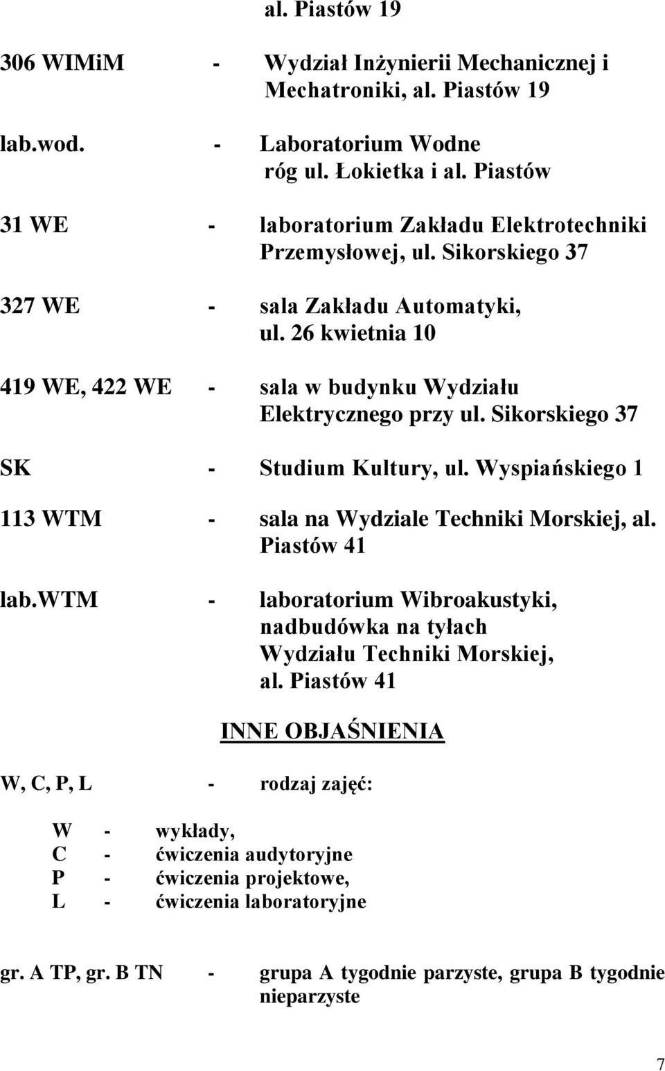 26 kwietnia 10 419 WE, 422 WE - sala w budynku Wydziału Elektrycznego przy ul. Sikorskiego 37 SK - Studium Kultury, ul. Wyspiańskiego 1 113 WTM - sala na Wydziale Techniki Morskiej, al.