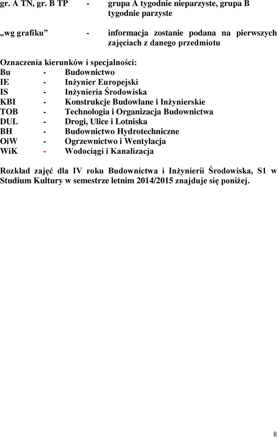 Oznaczenia kierunków i specjalności: Bu - Budownictwo IE - Inżynier Europejski IS - Inżynieria Środowiska KBI - Konstrukcje Budowlane i Inżynierskie TOB