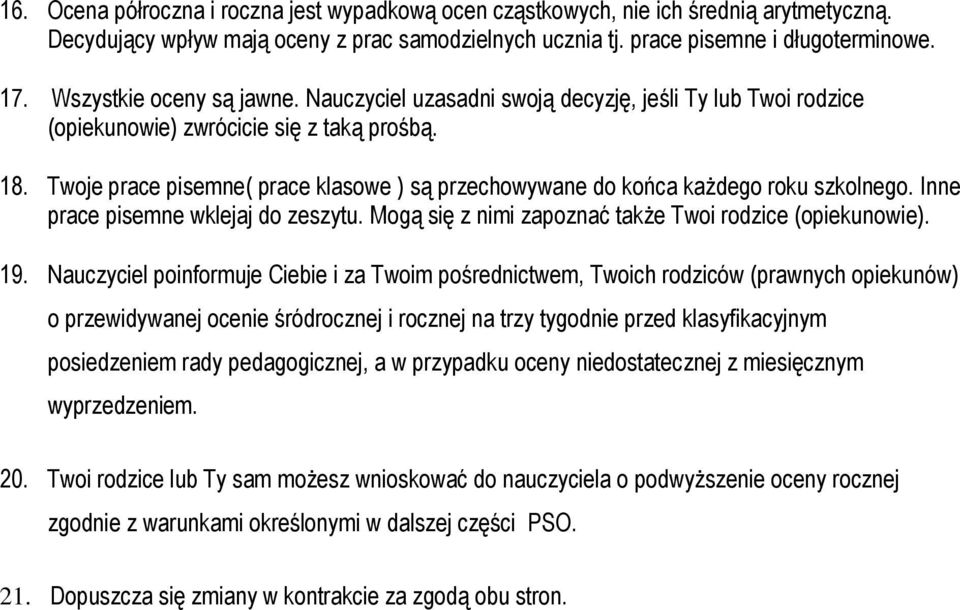 Twoje prace pisemne( prace klasowe ) są przechowywane do końca każdego roku szkolnego. Inne prace pisemne wklejaj do zeszytu. Mogą się z nimi zapoznać także Twoi rodzice (opiekunowie). 19.