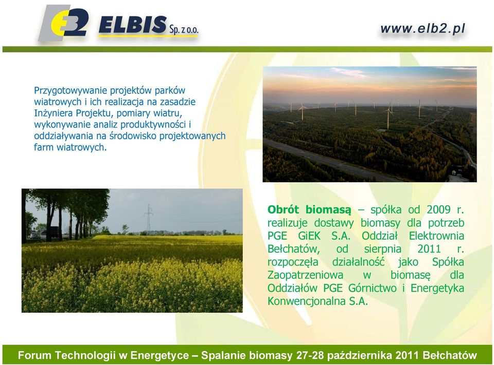 Obrót biomasą spółka od 2009 r. realizuje dostawy biomasy dla potrzeb PGE GiEK S.A.