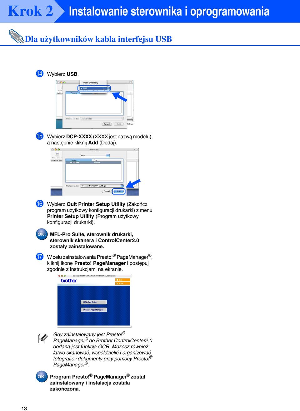 MFL-Pro Suite, sterownik drukarki, sterownik skanera i ControlCenter2.0 zostały zainstalowane. G W celu zainstalowania Presto! PageManager, kliknij ikonę Presto!