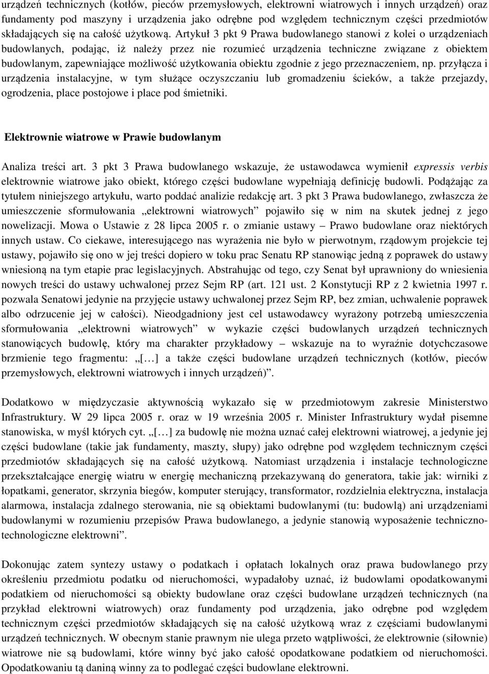 Artykuł 3 pkt 9 Prawa budowlanego stanowi z kolei o urządzeniach budowlanych, podając, iż należy przez nie rozumieć urządzenia techniczne związane z obiektem budowlanym, zapewniające możliwość