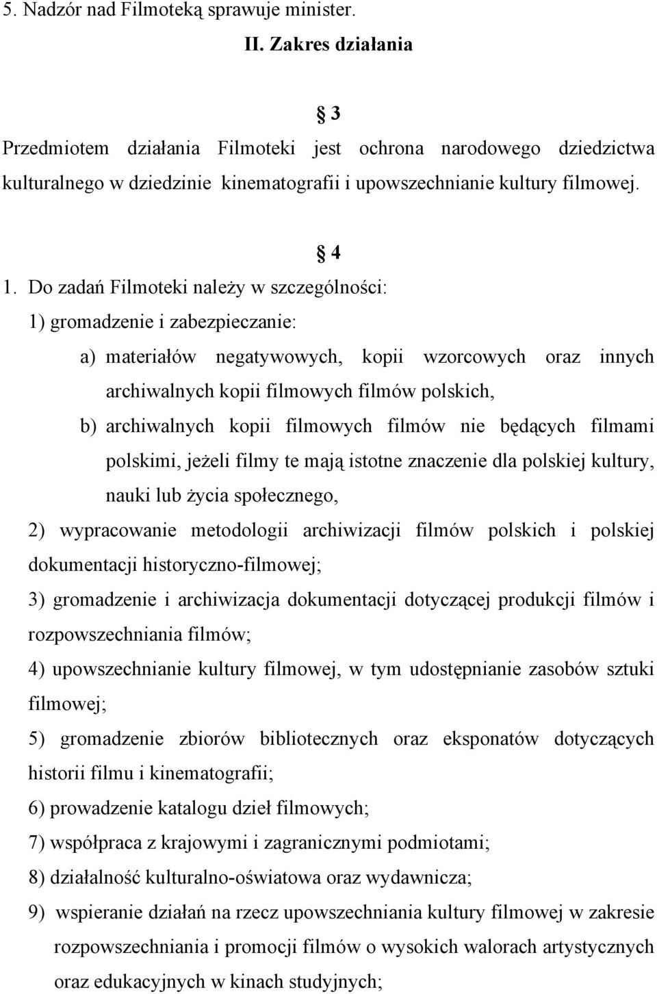 Do zadań Filmoteki należy w szczególności: 1) gromadzenie i zabezpieczanie: a) materiałów negatywowych, kopii wzorcowych oraz innych archiwalnych kopii filmowych filmów polskich, b) archiwalnych