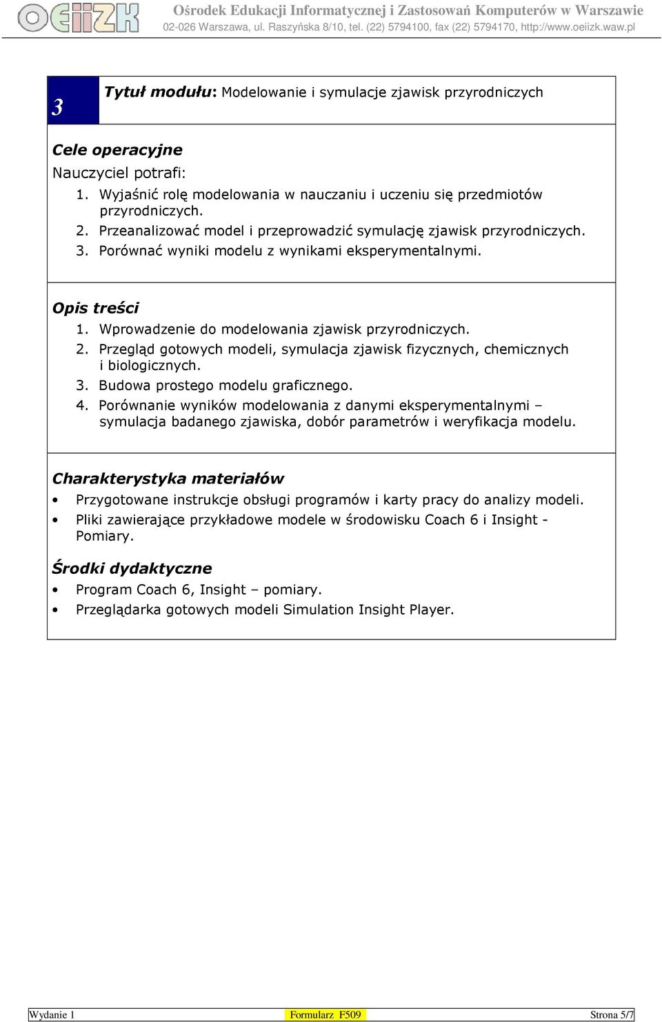 Przegląd gotowych modeli, symulacja zjawisk fizycznych, chemicznych i biologicznych. 3. Budowa prostego modelu graficznego. 4.