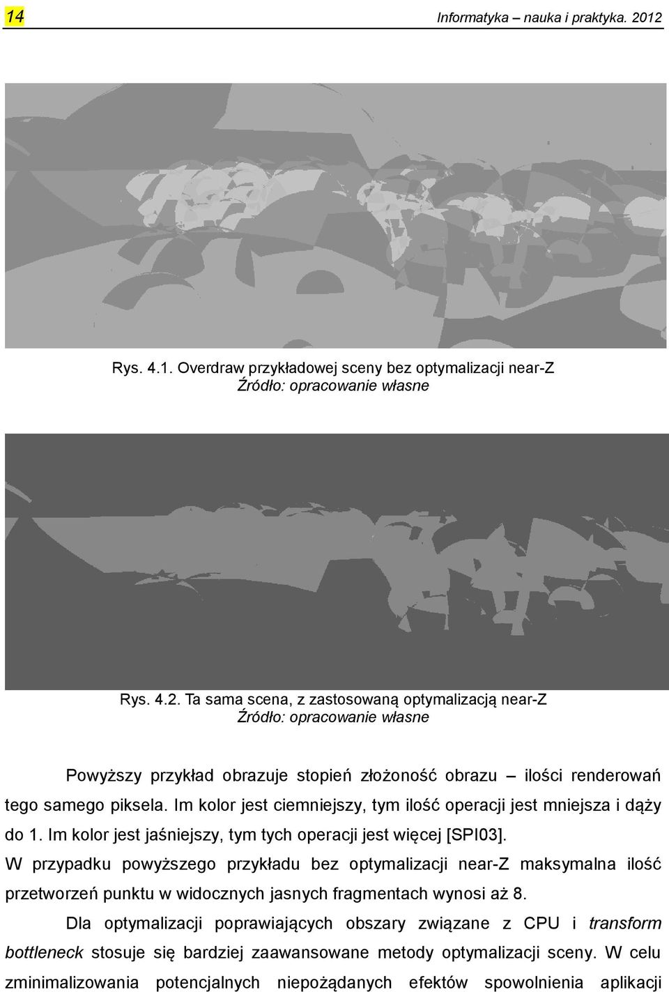 W przypadku powyższego przykładu bez optymalizacji near-z maksymalna ilość przetworzeń punktu w widocznych jasnych fragmentach wynosi aż 8.