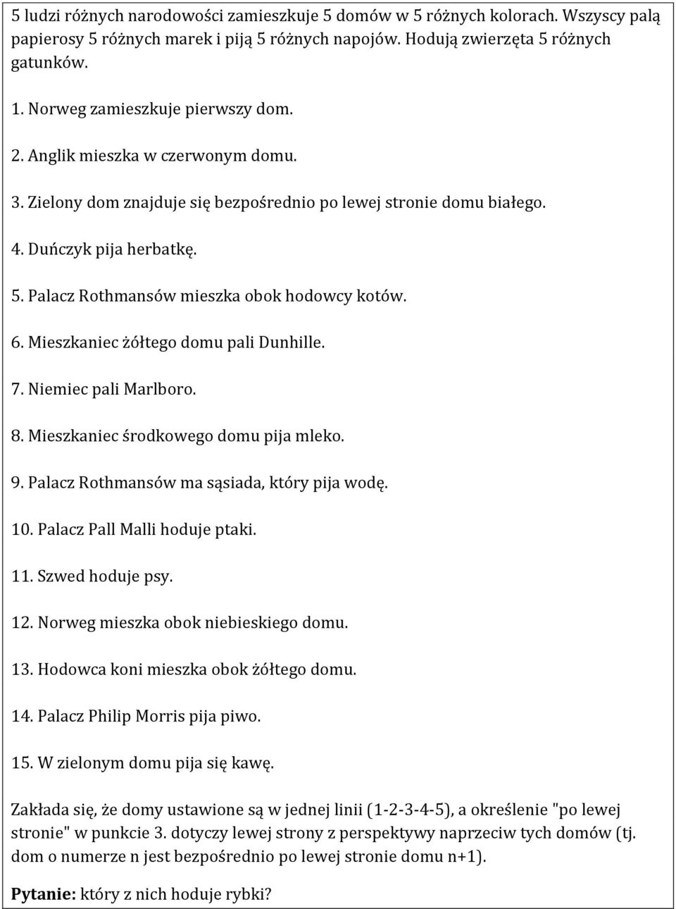 Palacz Rothmansów mieszka obok hodowcy kotów. 6. Mieszkaniec żółtego domu pali Dunhille. 7. Niemiec pali Marlboro. 8. Mieszkaniec środkowego domu pija mleko. 9.