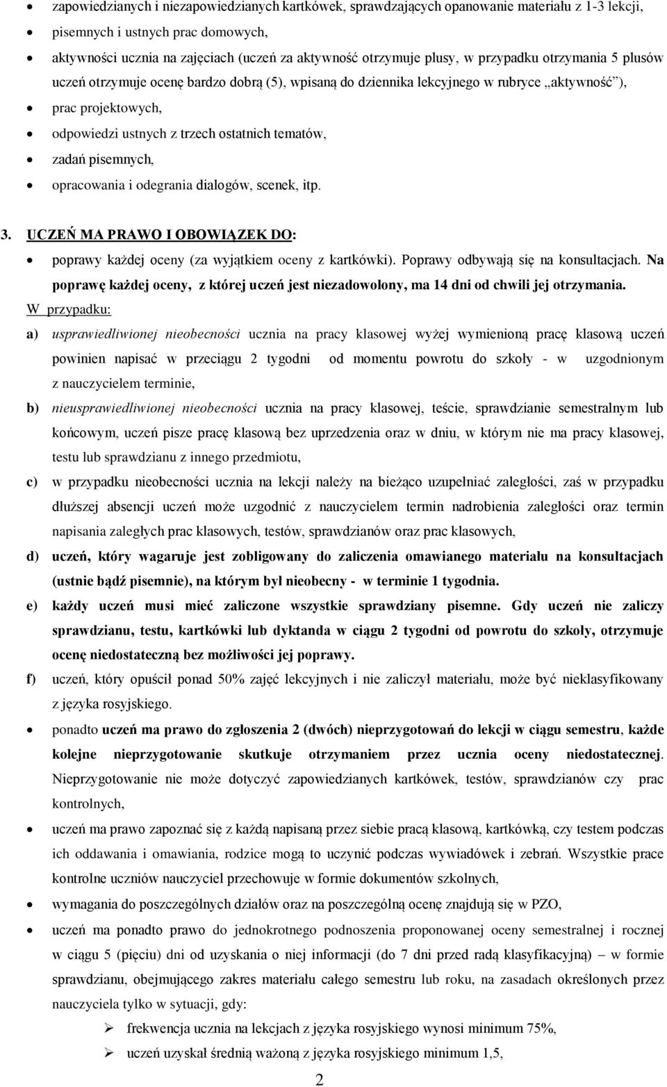 zadań pisemnych, opracowania i odegrania dialogów, scenek, itp. 3. UCZEŃ MA PRAWO I OBOWIĄZEK DO: poprawy każdej oceny (za wyjątkiem oceny z kartkówki). Poprawy odbywają się na konsultacjach.