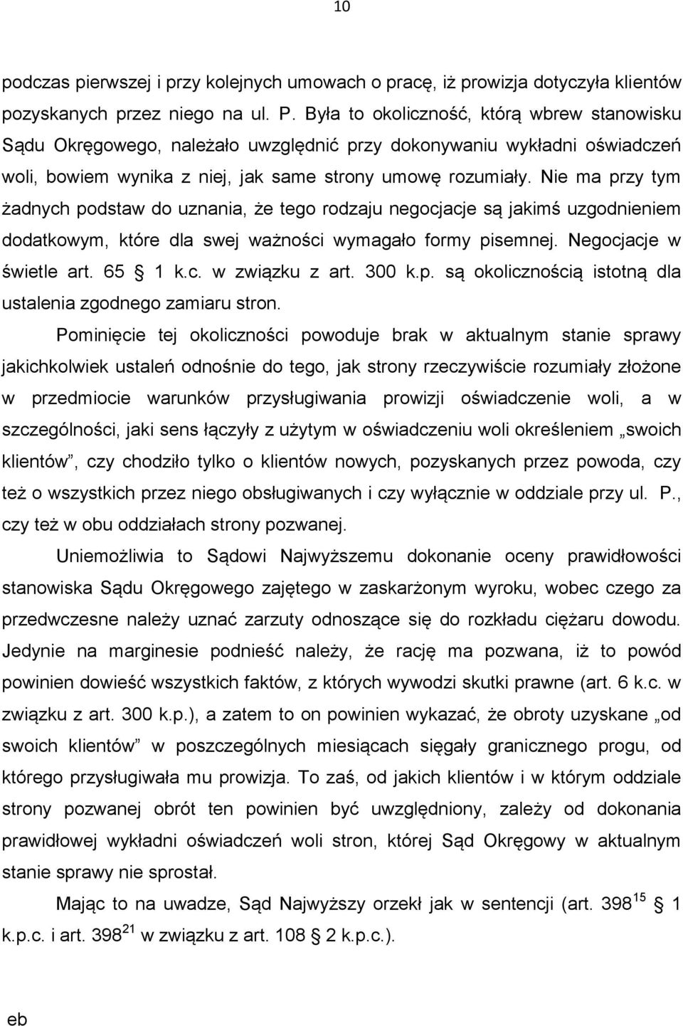 Nie ma przy tym żadnych podstaw do uznania, że tego rodzaju negocjacje są jakimś uzgodnieniem dodatkowym, które dla swej ważności wymagało formy pisemnej. Negocjacje w świetle art. 65 1 k.c. w związku z art.