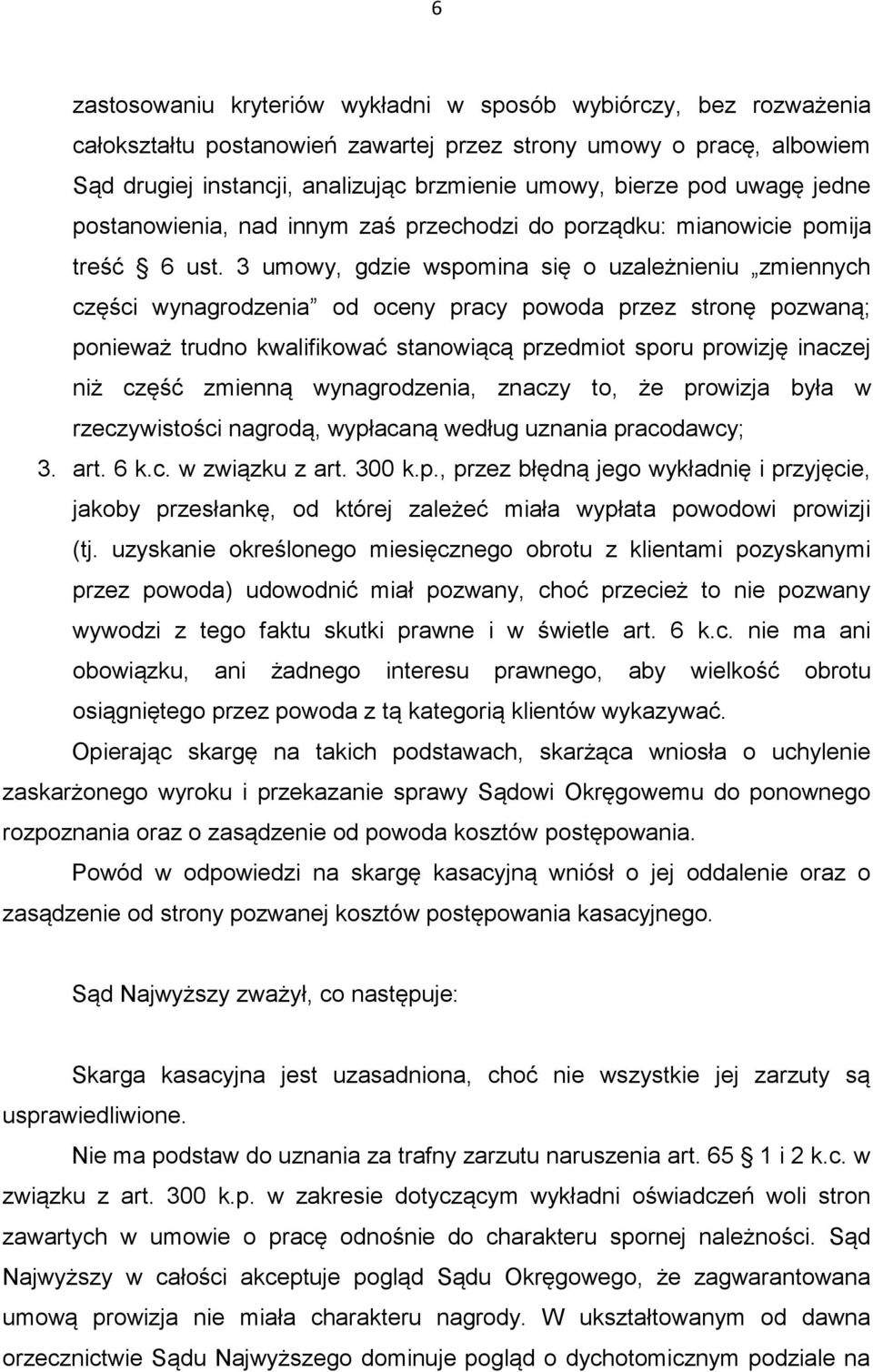 3 umowy, gdzie wspomina się o uzależnieniu zmiennych części wynagrodzenia od oceny pracy powoda przez stronę pozwaną; ponieważ trudno kwalifikować stanowiącą przedmiot sporu prowizję inaczej niż