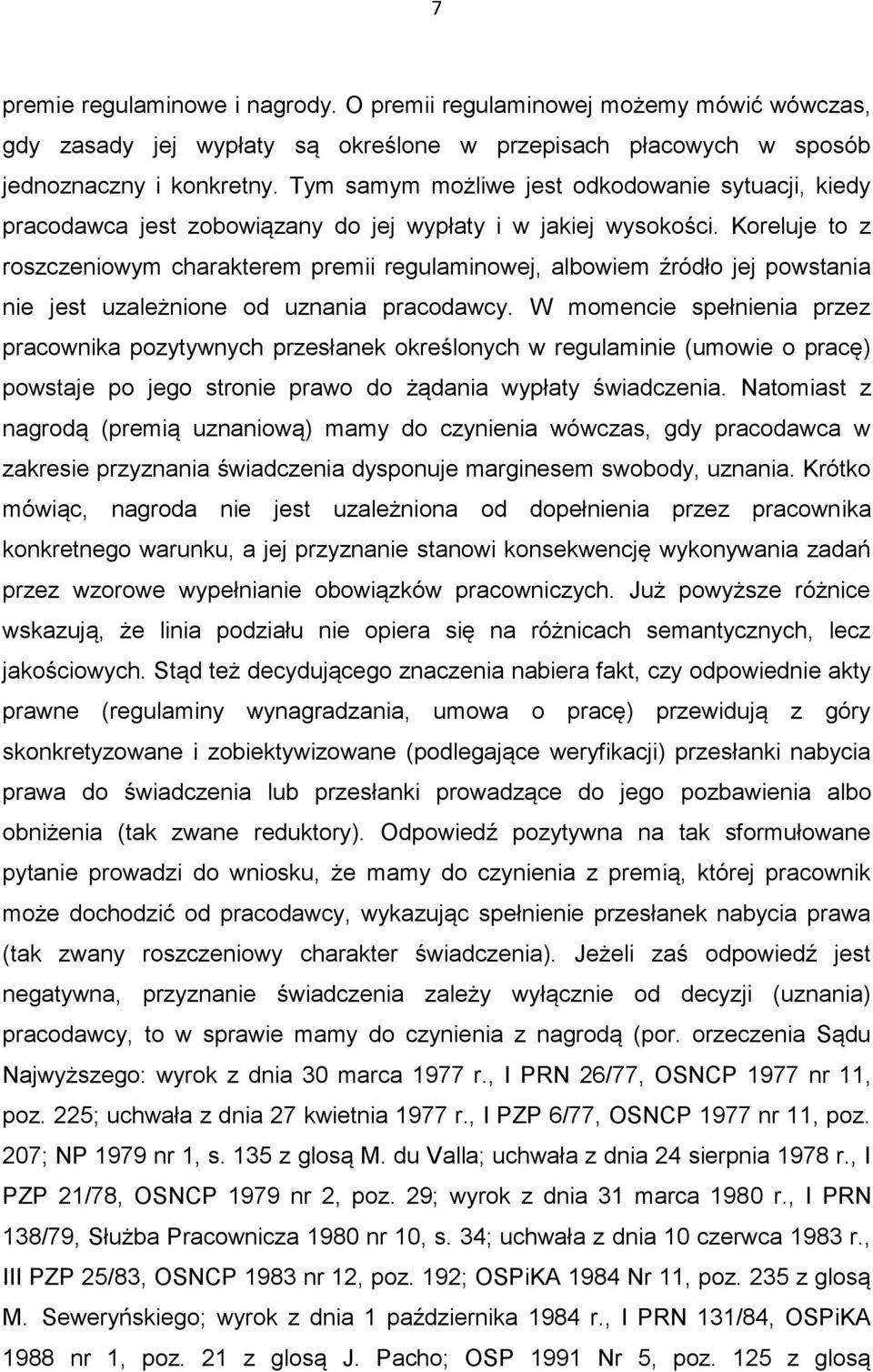 Koreluje to z roszczeniowym charakterem premii regulaminowej, albowiem źródło jej powstania nie jest uzależnione od uznania pracodawcy.