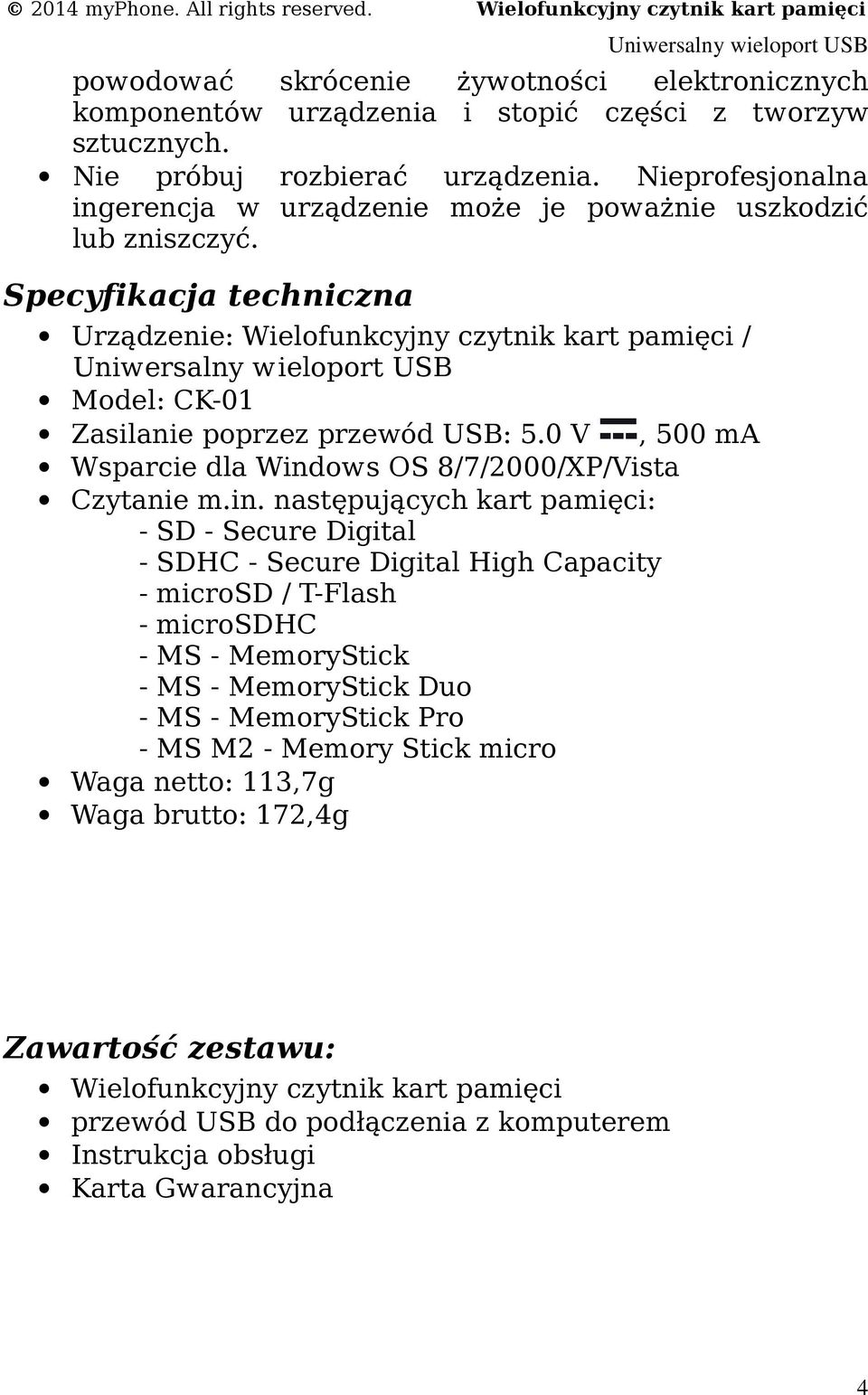 Specyfikacja techniczna Urządzenie: Wielofunkcyjny czytnik kart pamięci / Model: CK-01 Zasilanie poprzez przewód USB: 5.0 V, 500 ma Wsparcie dla Wind