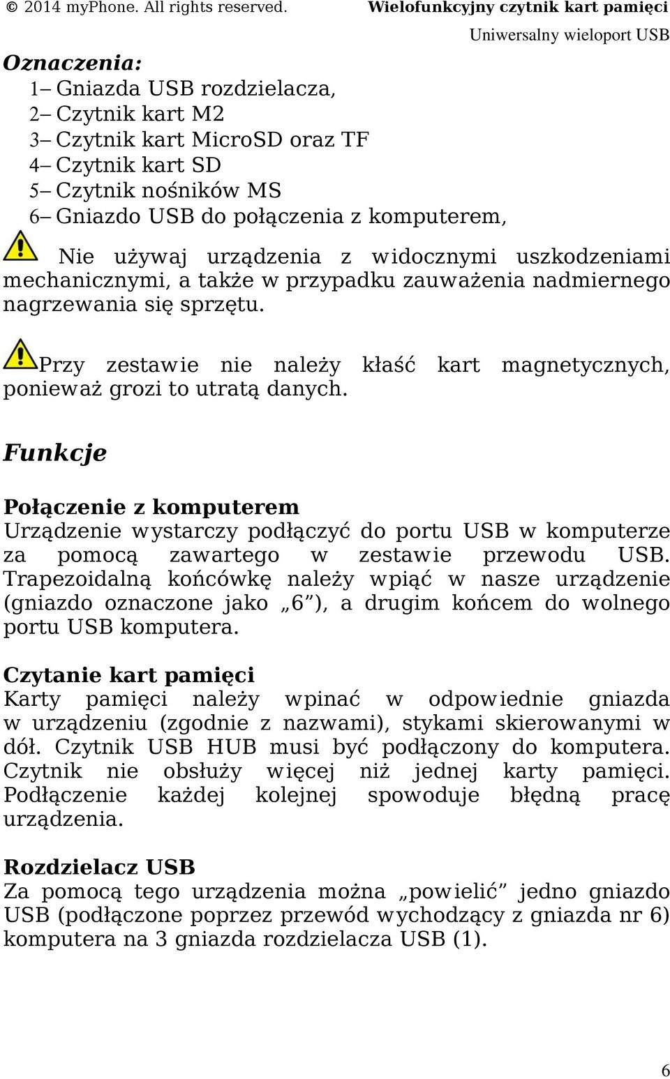 Funkcje Połączenie z komputerem Urządzenie wystarczy podłączyć do portu USB w komputerze za pomocą zawartego w zestawie przewodu USB.