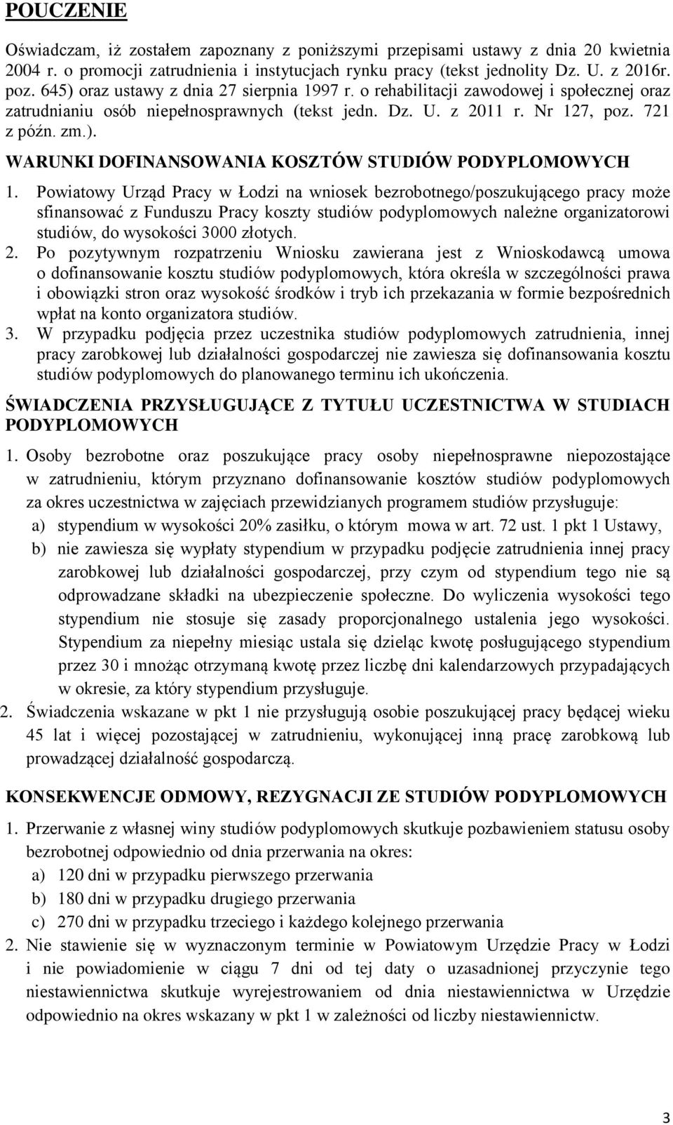 Powiatowy Urząd Pracy w Łodzi na wniosek bezrobotnego/poszukującego pracy może sfinansować z Funduszu Pracy koszty studiów podyplomowych należne organizatorowi studiów, do wysokości 3000 złotych. 2.