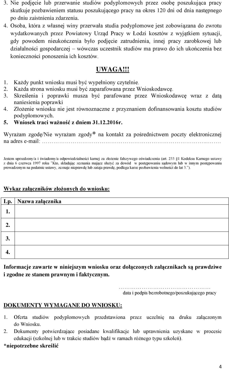 podjęcie zatrudnienia, innej pracy zarobkowej lub działalności gospodarczej wówczas uczestnik studiów ma prawo do ich ukończenia bez konieczności ponoszenia ich kosztów. UWAGA!!! 1.