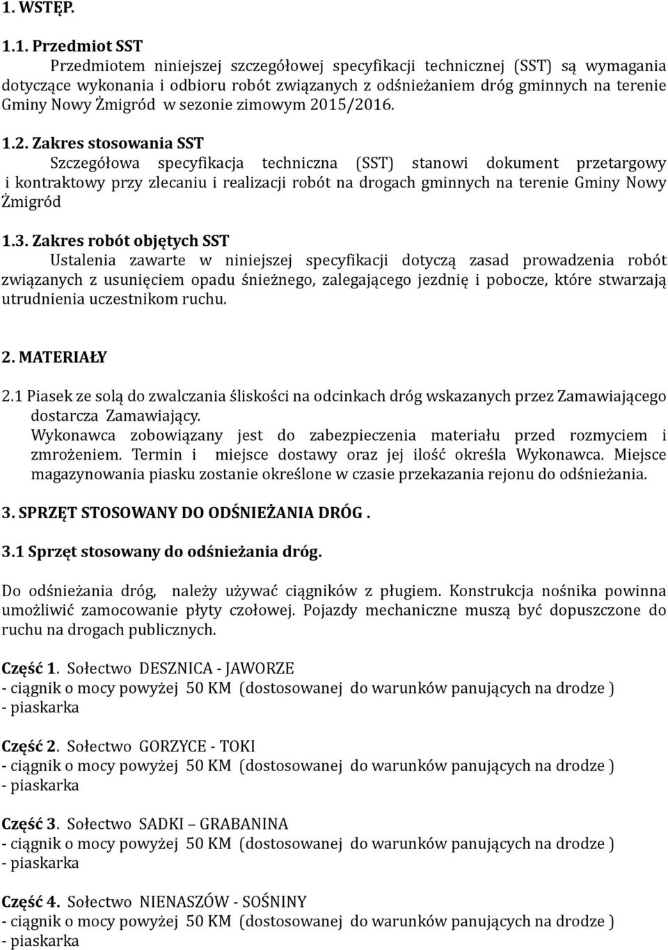 15/2016. 1.2. Zakres stosowania SST Szczegółowa specyfikacja techniczna (SST) stanowi dokument przetargowy i kontraktowy przy zlecaniu i realizacji robót na drogach gminnych na terenie Gminy Nowy Żmigród 1.