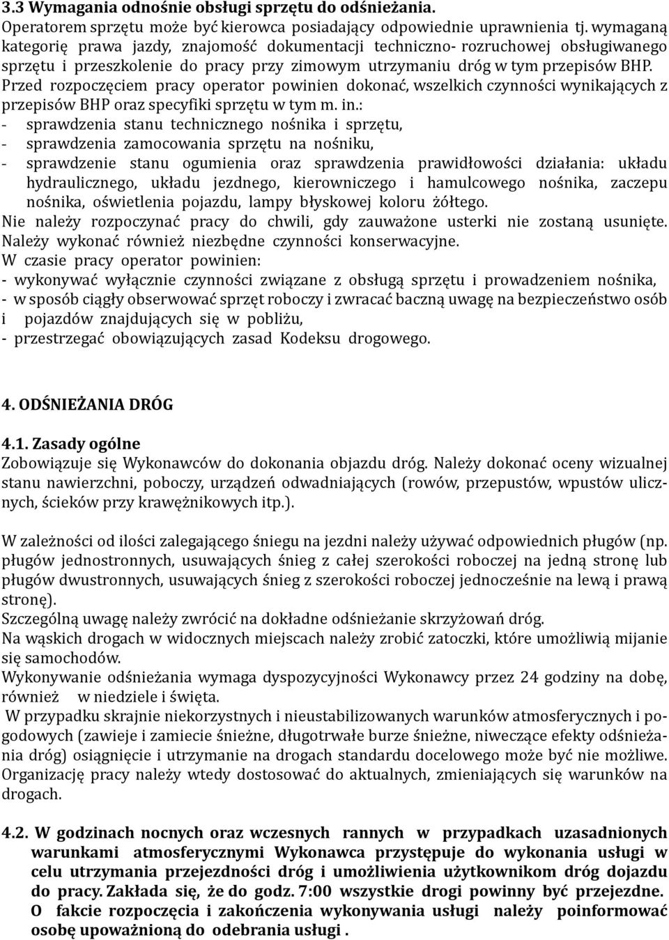 Przed rozpoczęciem pracy operator powinien dokonać, wszelkich czynności wynikających z przepisów BHP oraz specyfiki sprzętu w tym m. in.