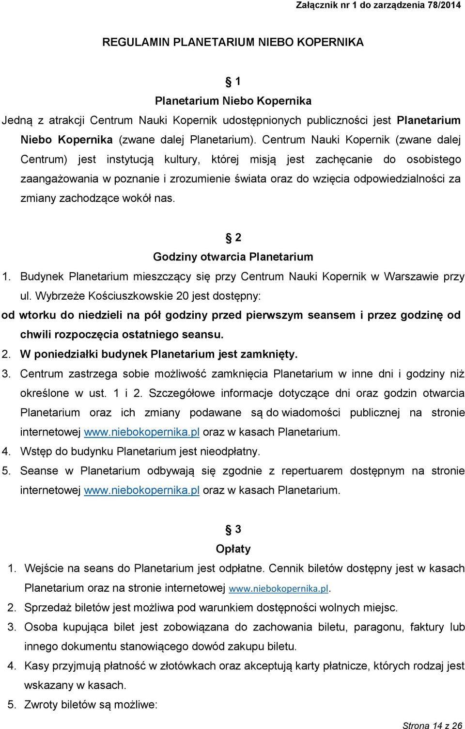 Centrum Nauki Kopernik (zwane dalej Centrum) jest instytucją kultury, której misją jest zachęcanie do osobistego zaangażowania w poznanie i zrozumienie świata oraz do wzięcia odpowiedzialności za