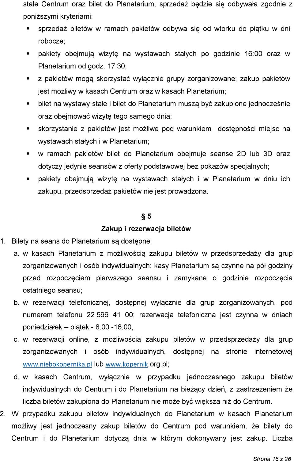 17:30; z pakietów mogą skorzystać wyłącznie grupy zorganizowane; zakup pakietów jest możliwy w kasach Centrum oraz w kasach Planetarium; bilet na wystawy stałe i bilet do Planetarium muszą być