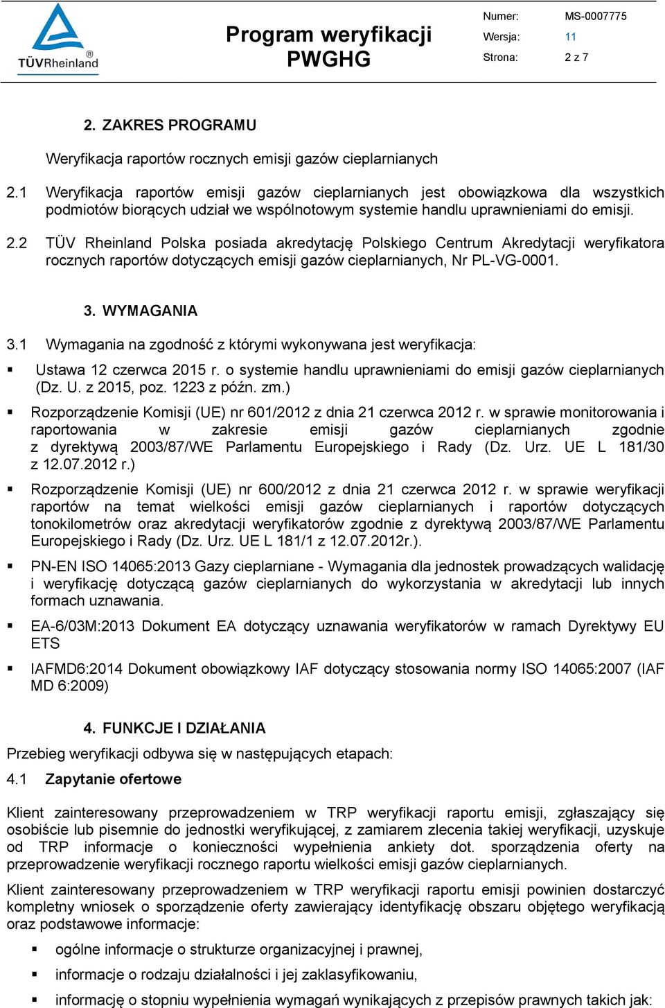 2 TÜV Rheinland Polska posiada akredytację Polskiego Centrum Akredytacji weryfikatora rocznych raportów dotyczących emisji gazów cieplarnianych, Nr PL-VG-0001. 3. WYMAGANIA 3.