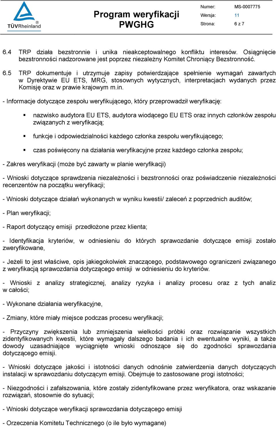 in. - Informacje dotyczące zespołu weryfikującego, który przeprowadził weryfikację: nazwisko audytora EU ETS, audytora wiodącego EU ETS oraz innych członków zespołu związanych z weryfikacją; funkcje