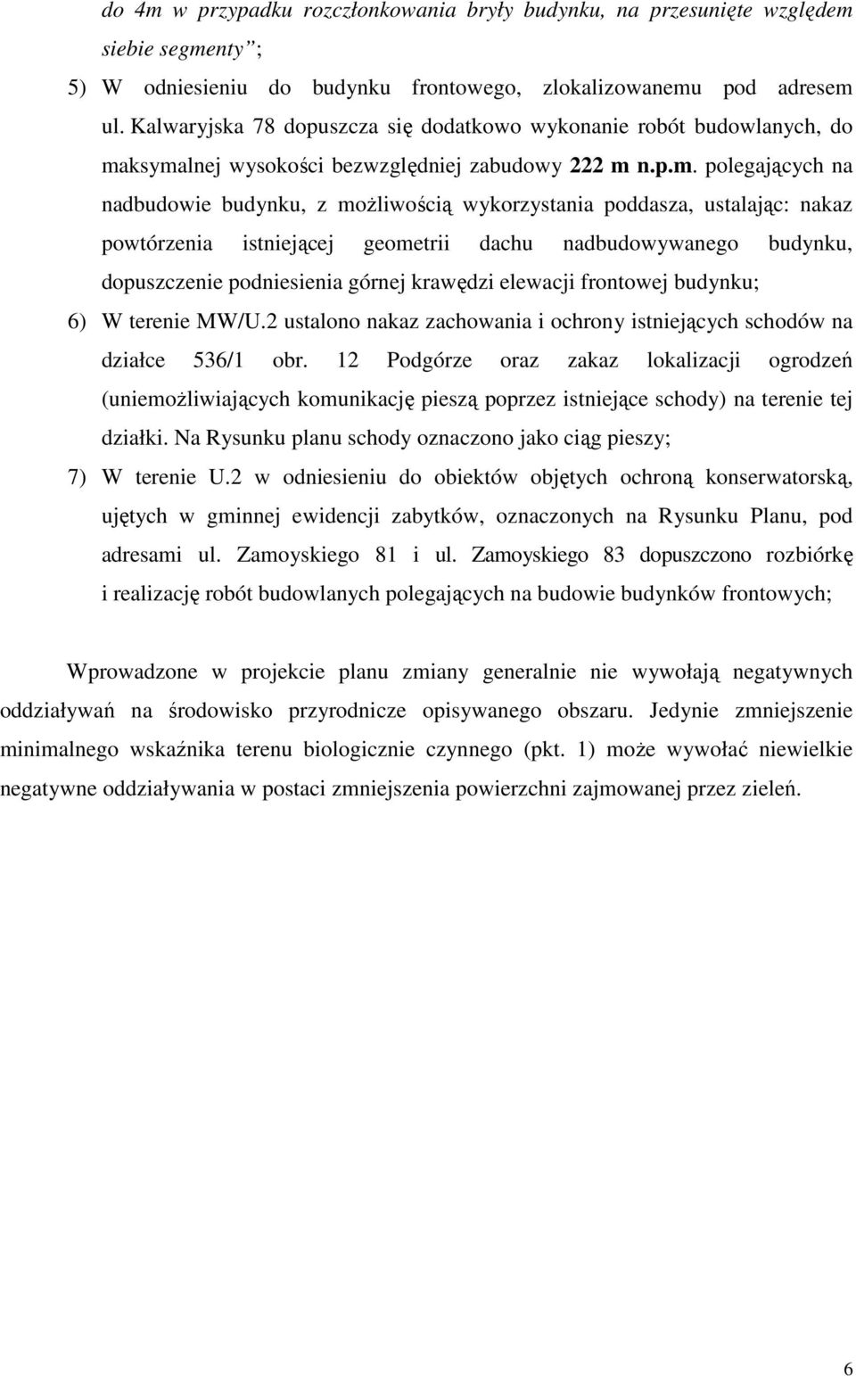 ksymalnej wysokości bezwzględniej zabudowy 222 m n.p.m. polegających na nadbudowie budynku, z moŝliwością wykorzystania poddasza, ustalając: nakaz powtórzenia istniejącej geometrii dachu