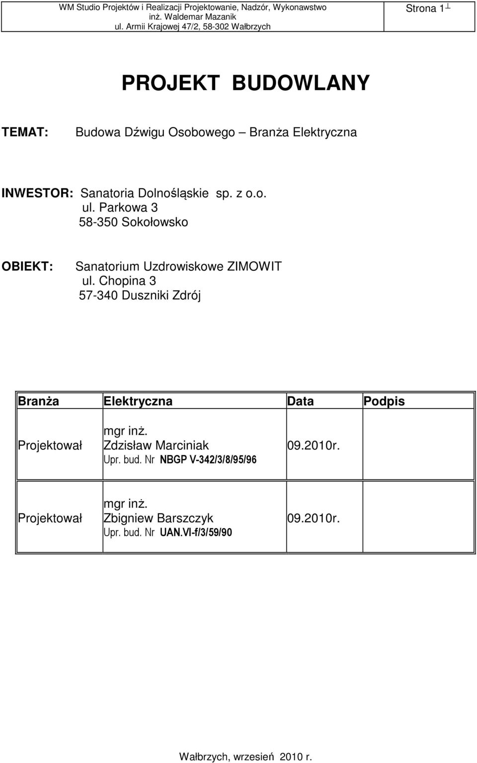 Chopina 3 57-340 Duszniki Zdrój Branża Elektryczna Data Podpis Projektował mgr inż. Zdzisław Marciniak Upr. bud.