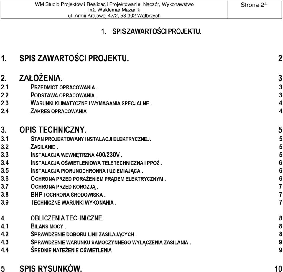 6 3.5 INSTALACJA PIORUNOCHRONNA I UZIEMIAJĄCA. 6 3.6 OCHRONA PRZED PORAŻENIEM PRĄDEM ELEKTRYCZNYM. 6 3.7 OCHRONA PRZED KOROZJĄ. 7 3.8 BHP I OCHRONA ŚRODOWISKA. 7 3.9 TECHNICZNE WARUNKI WYKONANIA. 7 4.