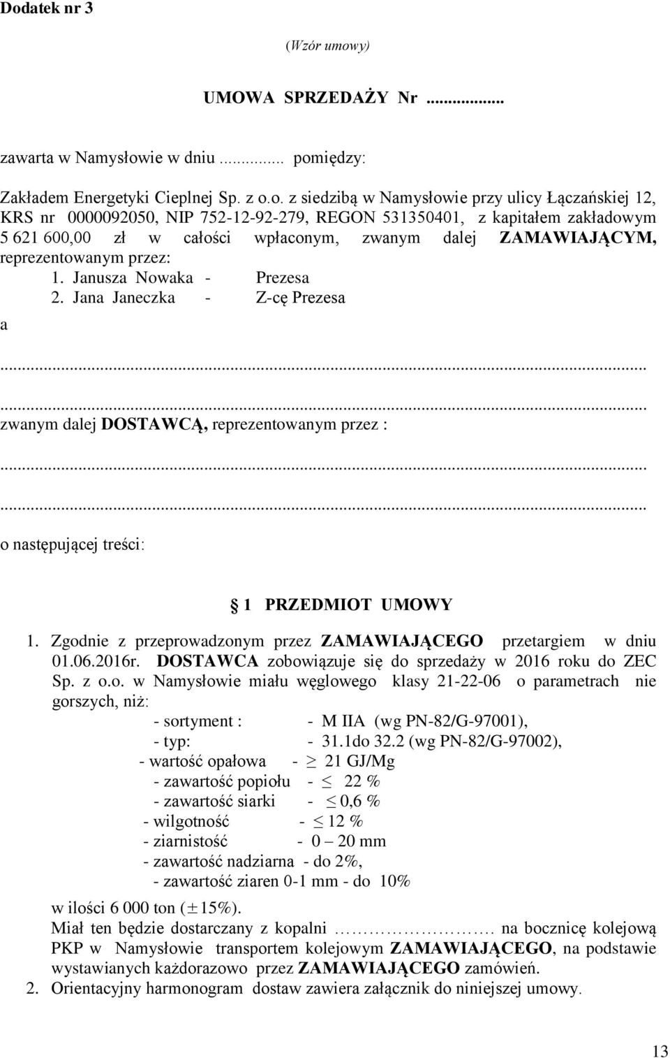 Jana Janeczka - Z-cę Prezesa a...... zwanym dalej DOSTAWCĄ, reprezentowanym przez :...... o następującej treści: 1 PRZEDMIOT UMOWY 1.