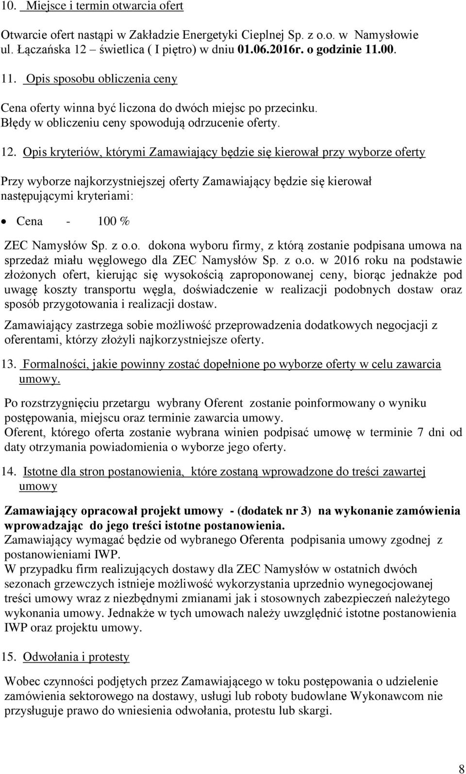 Opis kryteriów, którymi Zamawiający będzie się kierował przy wyborze oferty Przy wyborze najkorzystniejszej oferty Zamawiający będzie się kierował następującymi kryteriami: Cena - 100 % ZEC Namysłów