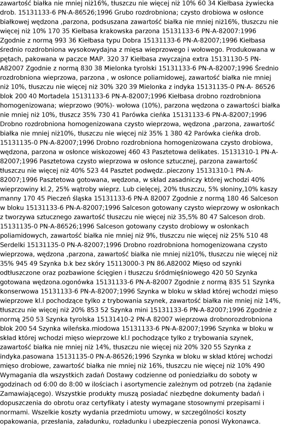 parzona 15131133-6 PN-A-82007:1996 Zgodnie z normą 993 36 Kiełbasa typu Dobra 15131133-6 PN-A-82007;1996 Kiełbasa średnio rozdrobniona wysokowydajna z mięsa wieprzowego i wołowego.