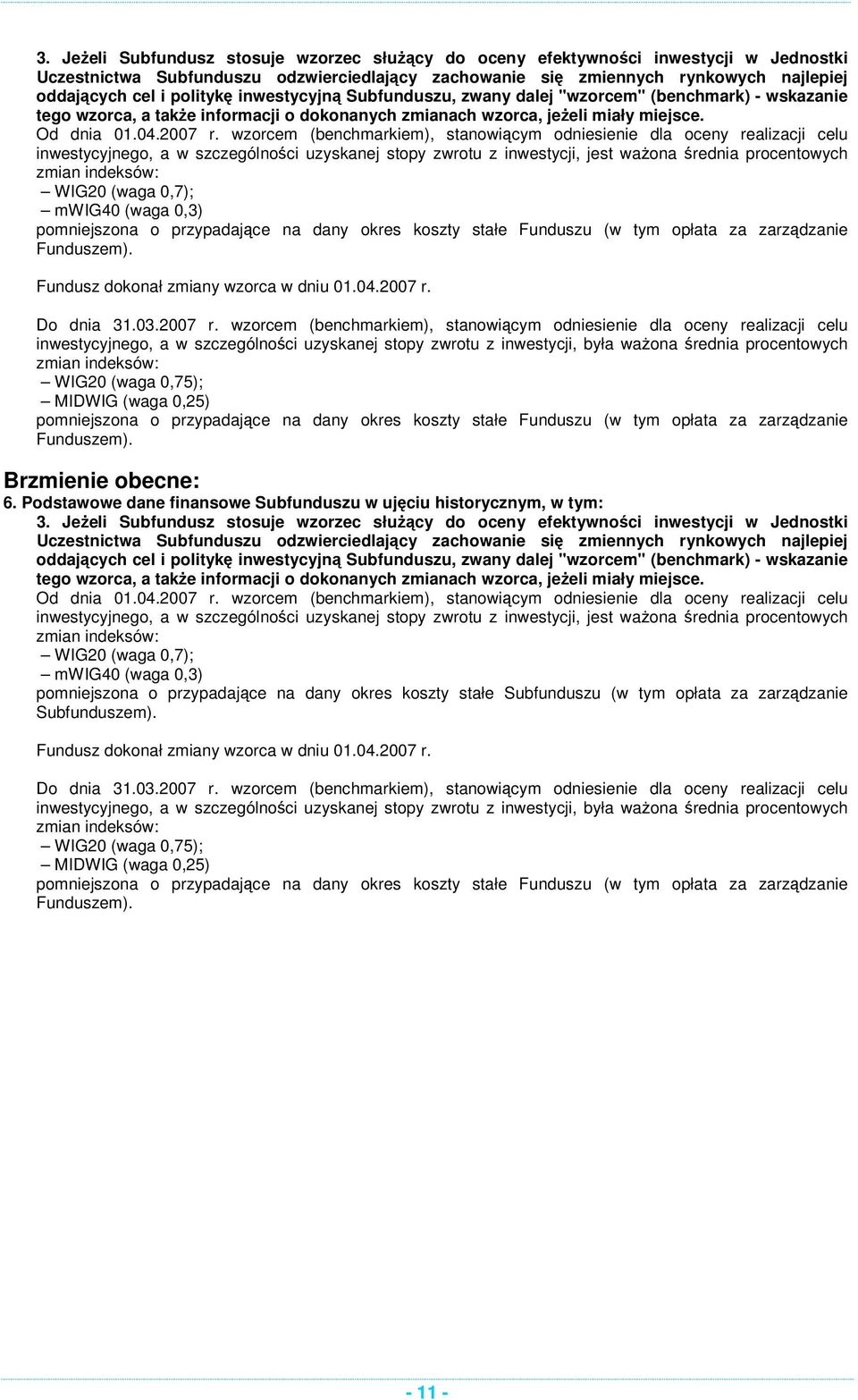 wzorcem (bechmarkiem, saowiącym odiesieie dla ocey realizacji celu iwesycyjego, a w szczególości uzyskaej sopy zwrou z iwesycji, jes waŝoa średia proceowych zmia ideksów: WIG20 (waga 0,7; mwig0 (waga