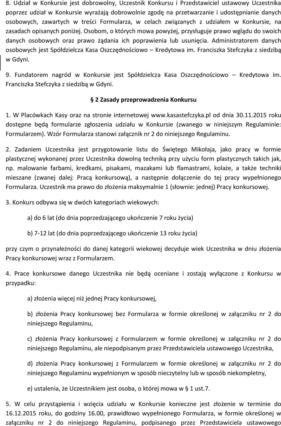 Osobom, o których mowa powyżej, przysługuje prawo wglądu do swoich danych osobowych oraz prawo żądania ich poprawienia lub usunięcia.