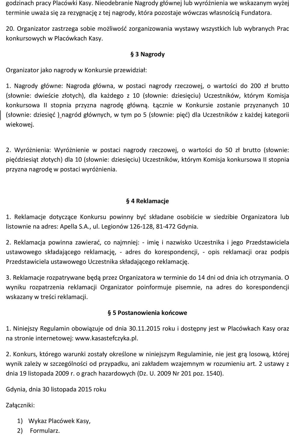 Nagrody główne: Nagroda główna, w postaci nagrody rzeczowej, o wartości do 200 zł brutto (słownie: dwieście złotych), dla każdego z 10 (słownie: dziesięciu) Uczestników, którym Komisja konkursowa II