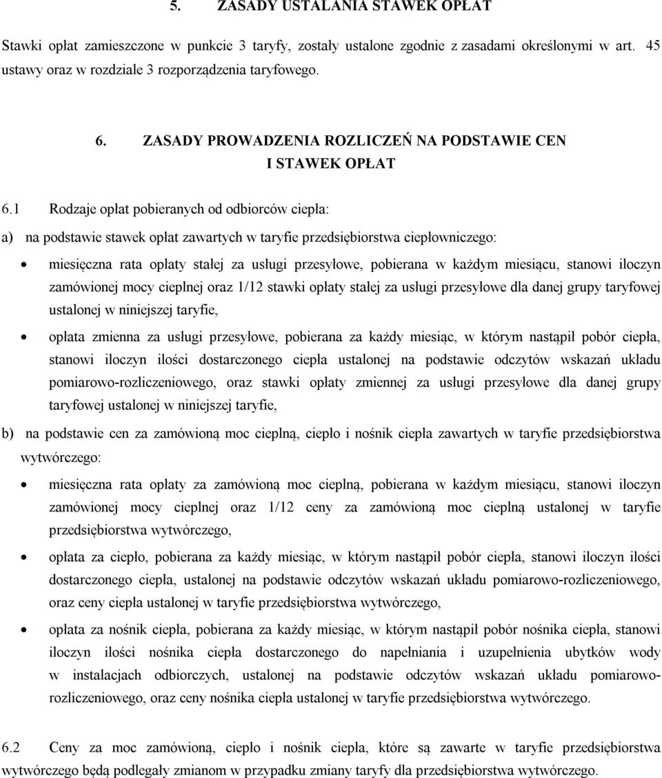 1 Rodzaje opłat pobieranych od odbiorców ciepła: a) na podstawie stawek opłat zawartych w taryfie przedsiębiorstwa ciepłowniczego: miesięczna rata opłaty stałej za usługi przesyłowe, pobierana w