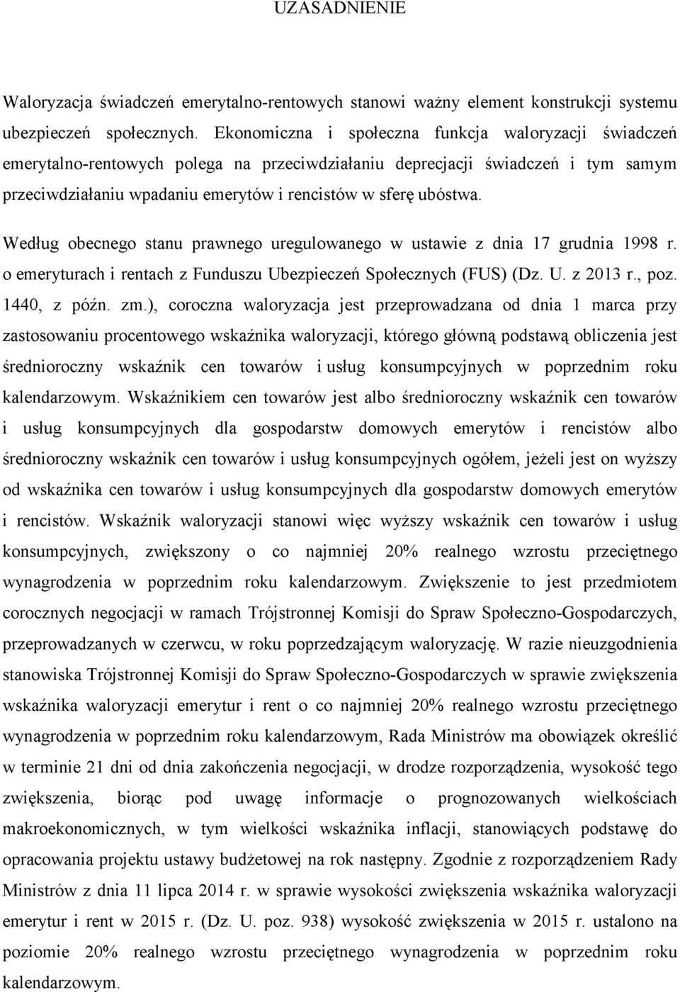 Według obecnego stanu prawnego uregulowanego w ustawie z dnia 17 grudnia 1998 r. 0 emeryturach i rentach z Funduszu Ubezpieczeń Społecznych (FUS) (Dz. U. z 2013 r., poz. 1440, z późn. zm.