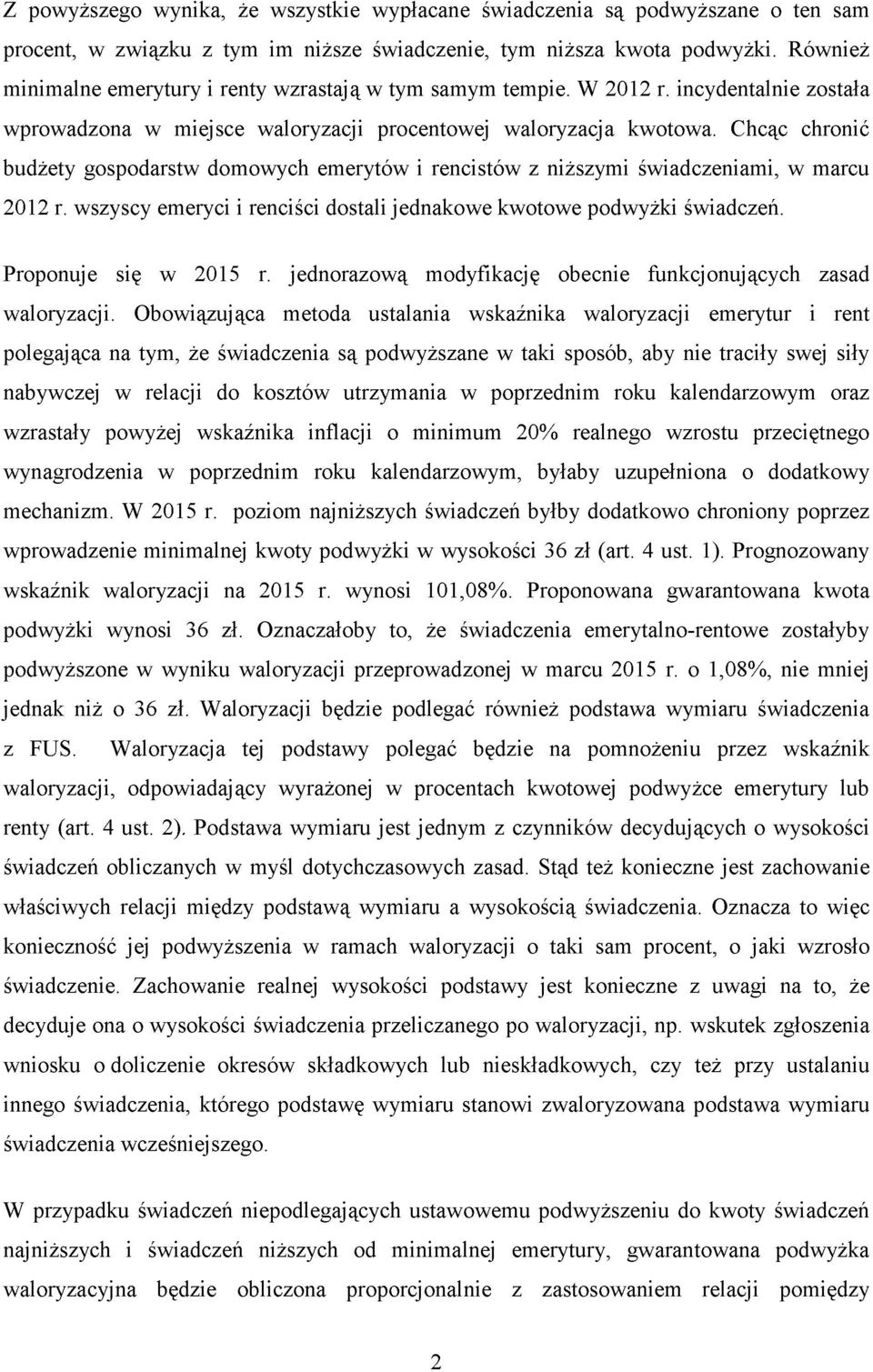 Chcąc chronić budżety gospodarstw domowych emerytów i rencistów z niższymi świadczeniami, w marcu 2012 r. wszyscy emeryci i renciści dostali jednakowe kwotowe podwyżki świadczeń.