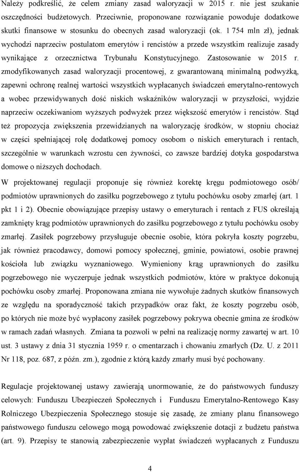 1 754 mln zł), jednak wychodzi naprzeciw postulatom emerytów i rencistów a przede wszystkim realizuje zasady wynikające z orzecznictwa Trybunału Konstytucyjnego. Zastosowanie w 2015 r.